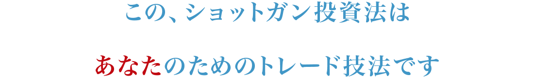 この、ショットガン投資法はあなたのためのトレード技法です